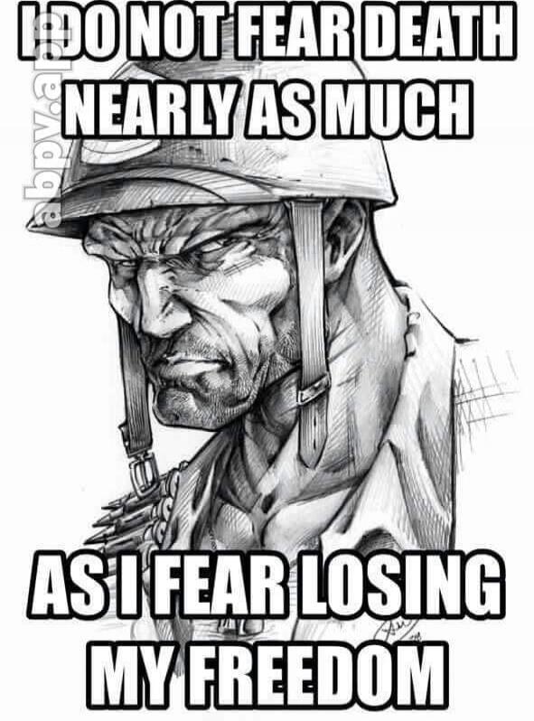 DO NOT FEAR DEATH NEARLY AS MUCH AS I FEAR LOSING MY FREEDOM