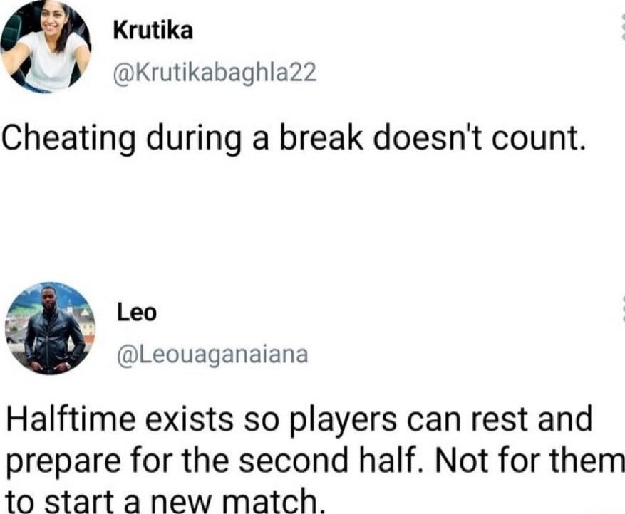 Cheating during a break doesn't count.
Halftime exists so players can rest and prepare for the second half. Not for them to start a new match.