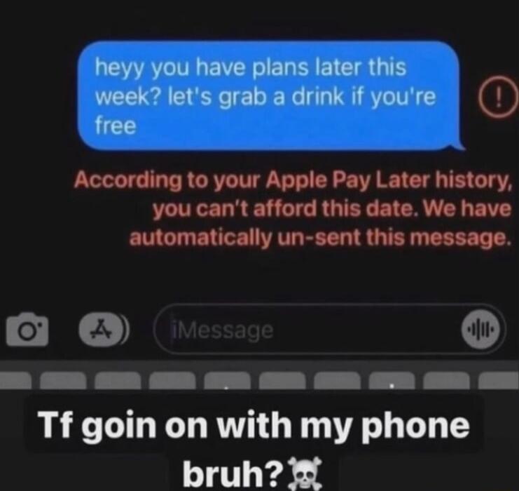 B According to your Apple Pay Later history you cant afford this date We have automatically un sent this message o4 i N R EER R PR N R T O S Tf goin on with my phone bruh