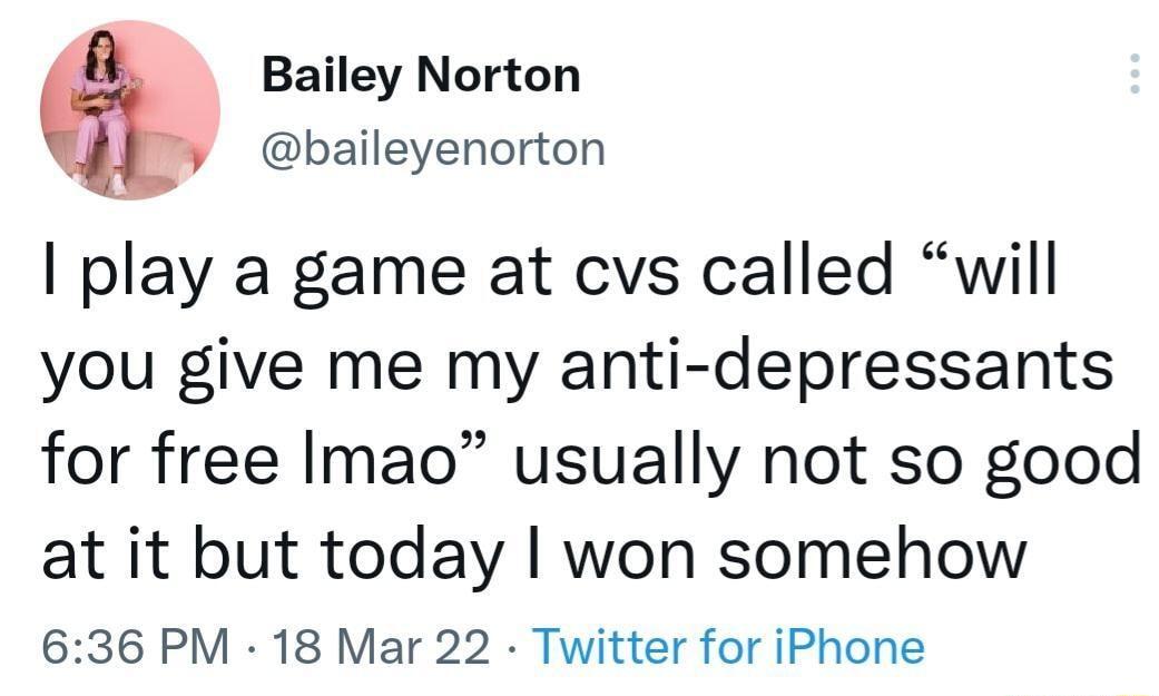 Bailey Norton y baileyenorton play a game at cvs called will you give me my anti depressants for free Imao usually not so good at it but today won somehow 636 PM 18 Mar 22 Twitter for iPhone