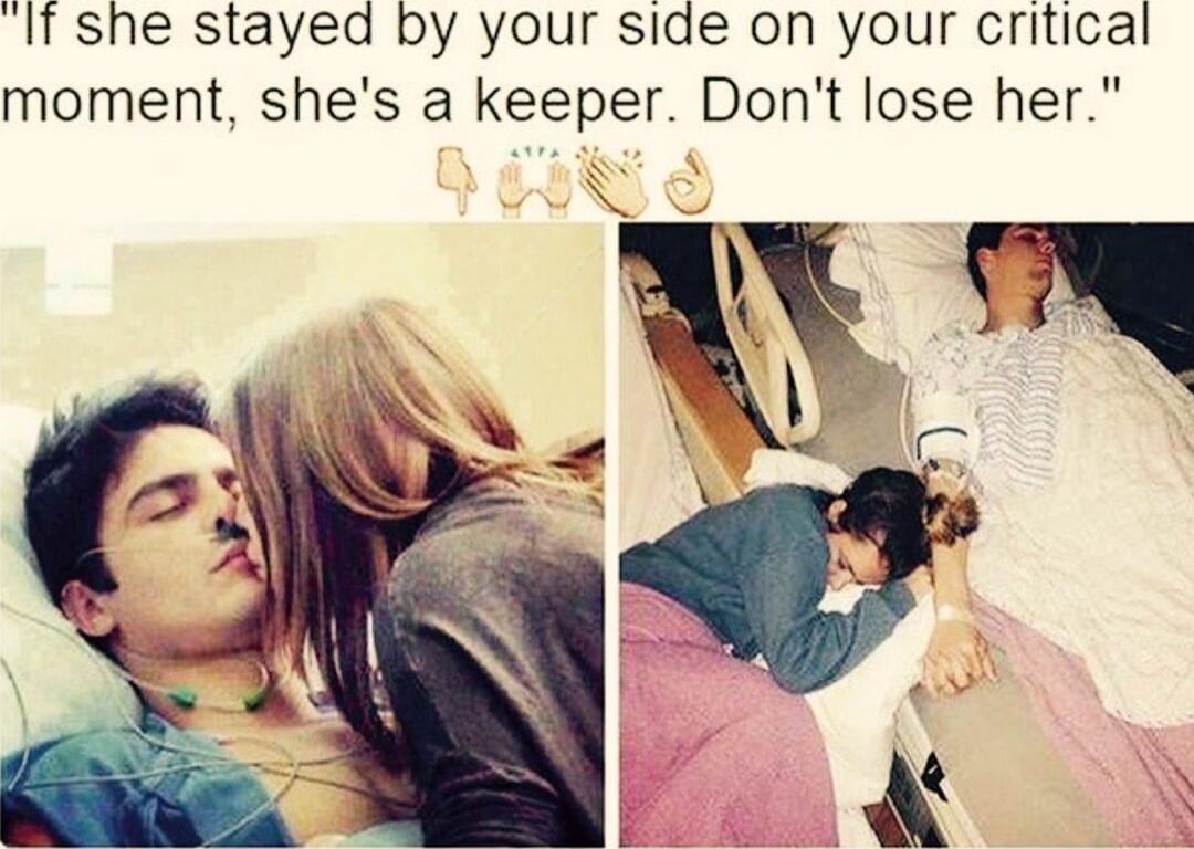 IT she stayed by your side on your critical moment shes a keeper Dont lose her