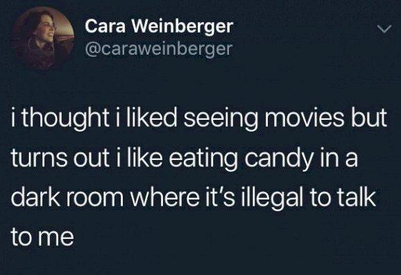 Cara Weinberger v caraweinberger i thought i liked seeing movies but turns out i like eating candy in a dark room where its illegal to talk tome