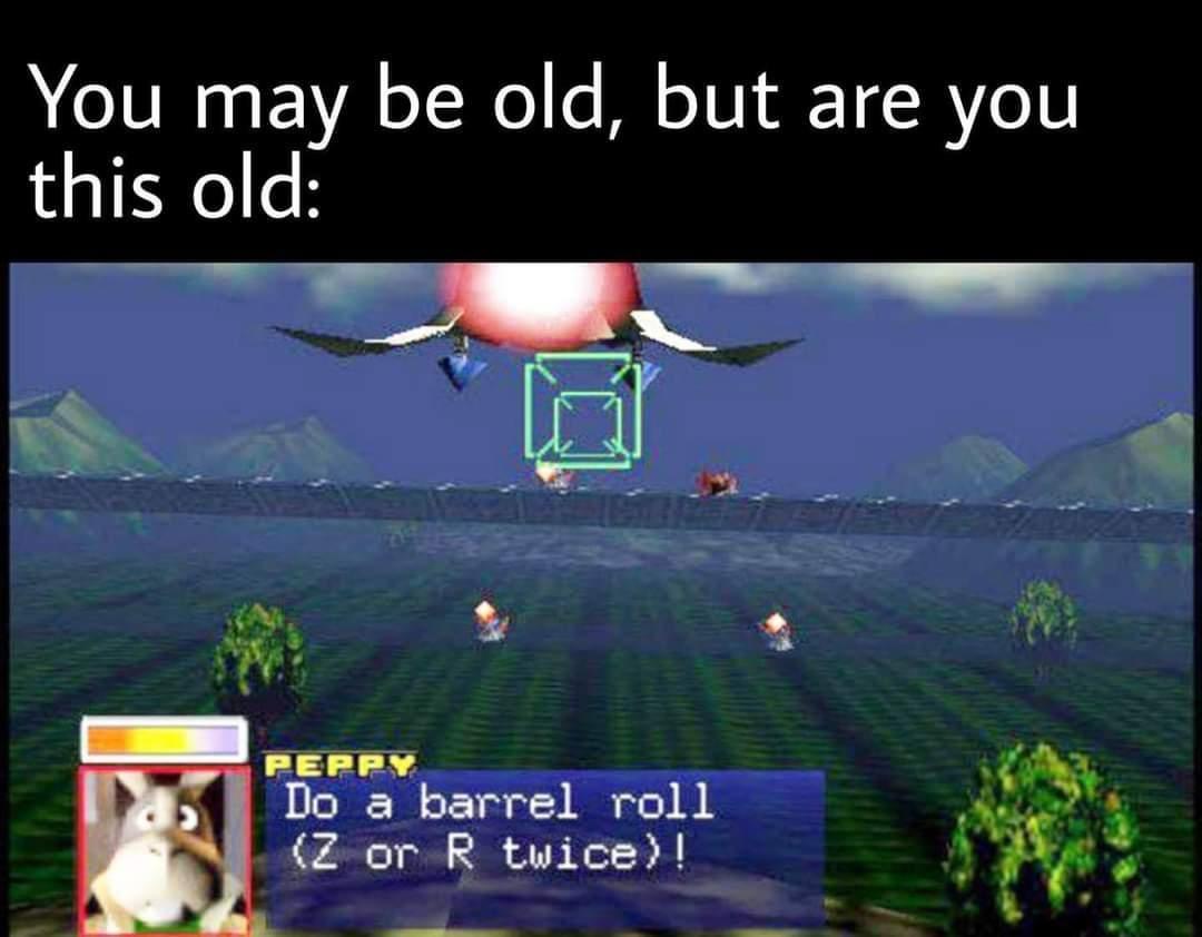 You may be old but are you this old _ ul PEPRY M Do a barrel roll Rt Z or R twice g A L