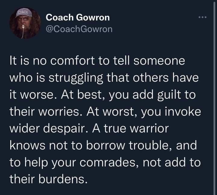 of X W e TN o T3 i efeETelslETelV ep It is no comfort to tell someone who is struggling that others have 1R eJET AN al o TS RV oIV IRTo 0 WV 1 i o their worries At worst you invoke Wil STe Y o 1G WU IR YY o QL g lold ol oTea oA e o CHETalo to help your comrades not add to their burdens