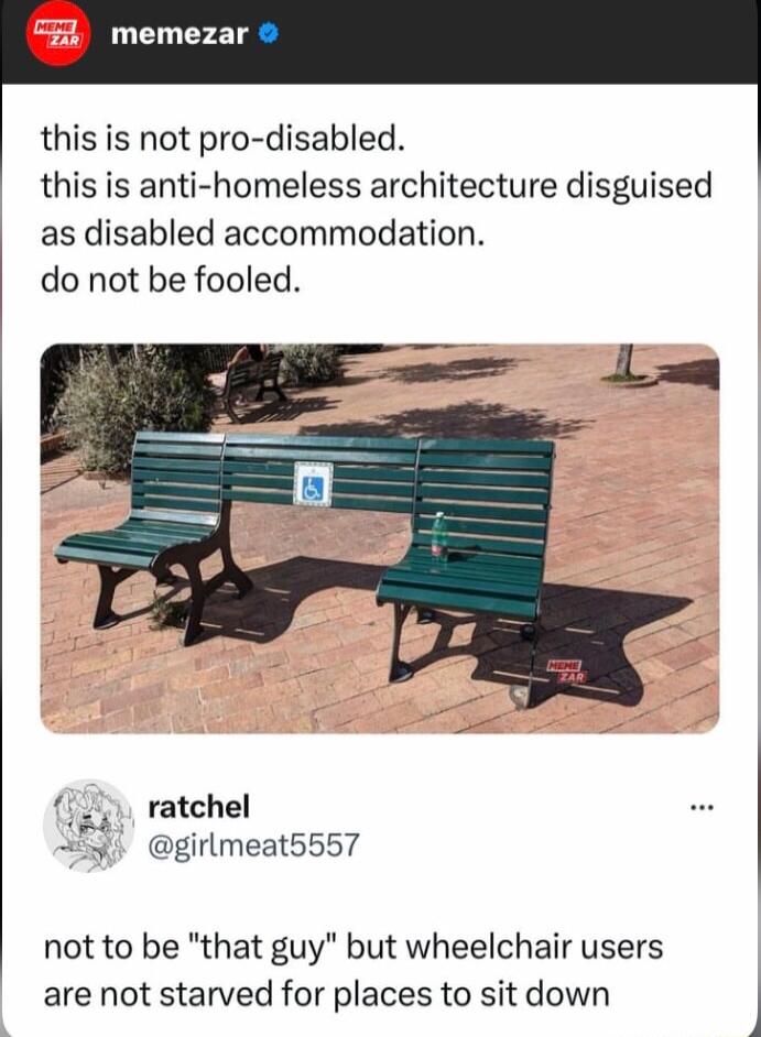 this is not pro disabled this is anti homeless architecture disguised as disabled accommodation do not be fooled 124 ratchel 5y girlmeat5557 not to be that guy but wheelchair users are not starved for places to sit down J