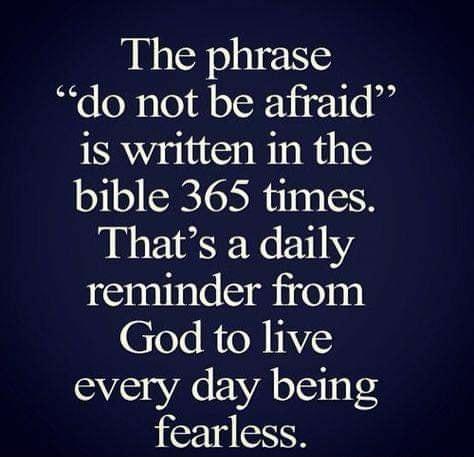 The phrase do not be afraid 1S written in the bible 365 times Thats a daily 081187 S 0 0 God to live every day being J 7218 SoH