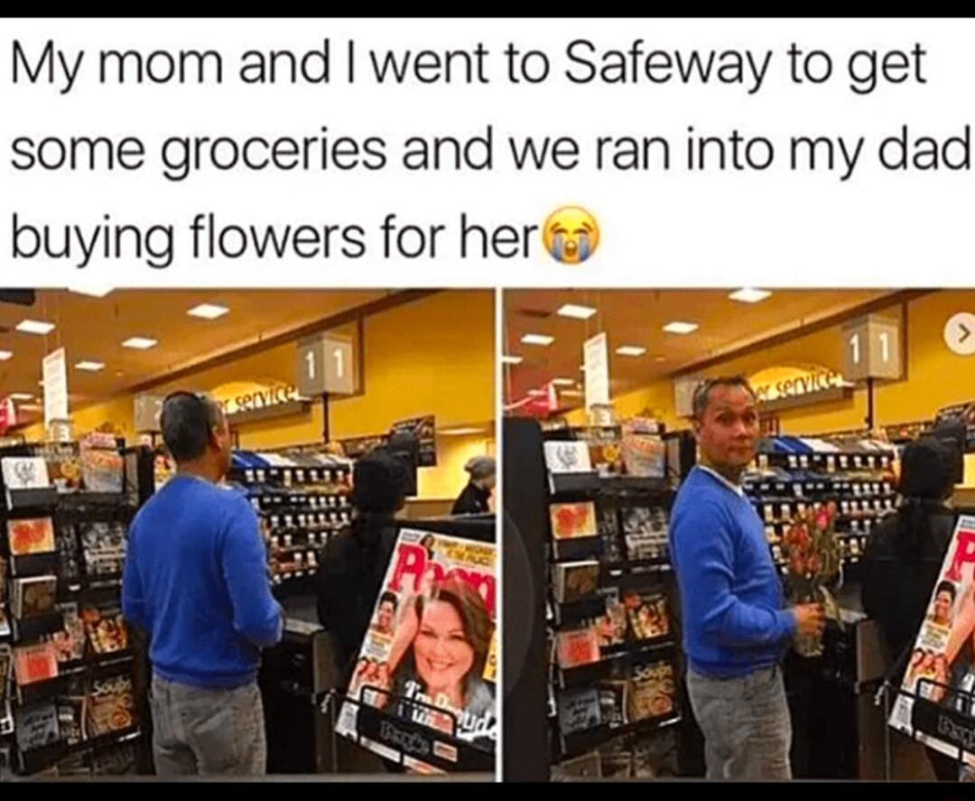 My mom and went to Safeway to get some groceries and we ran into my dad buying flowers for her