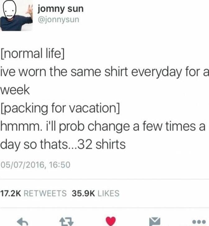 jomny sun jonnysun normal life ive worn the same shirt everyday for a week packing for vacation hmmm ill prob change a few times a day so thats32 shirts 05072016 1650 172K RETWEETS 359K LIKES 23 o V ee