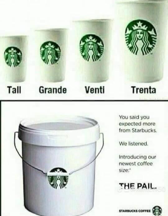 Tall Grande Venti Trenta You said you expected moro from Starbucks We listened Introducing our newest coffee size THE PAIL o