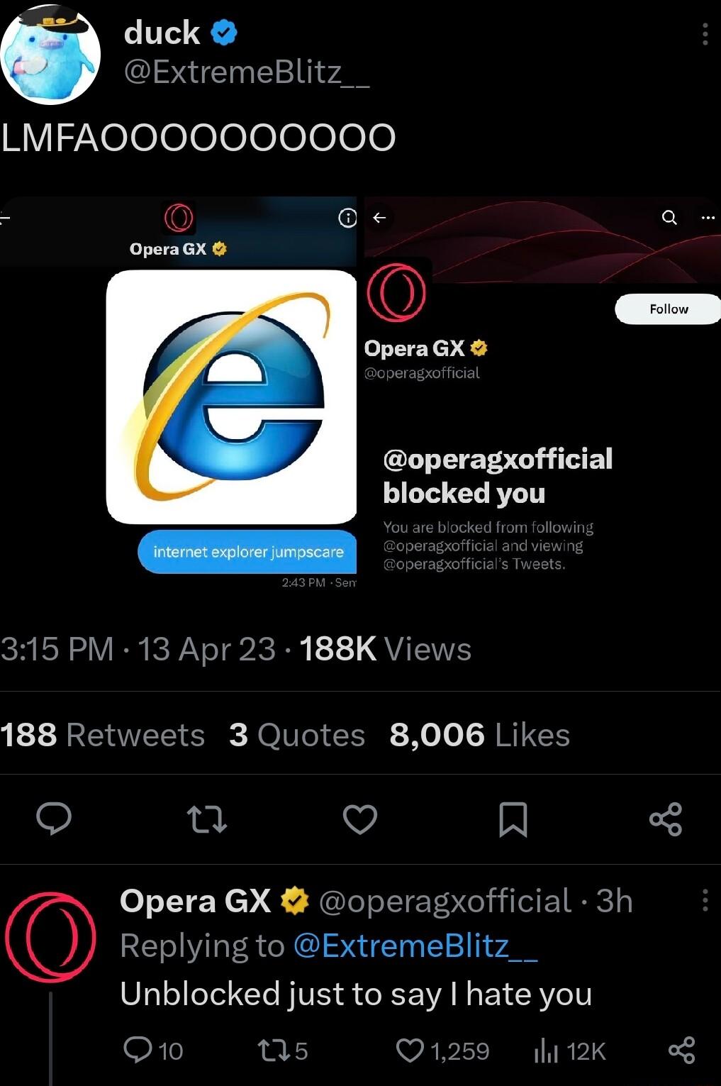 SEI v HXeelele0eeeee 315 PM OperaGx operagxofficial blocked you VsTgic B 11 QUIE 188 Retweets 3 Quotes 8006 Likes u V A Opera GX operagxofficial 3h Replying to ExtremeBlitz Unblocked just to say hate you S30 as VAR LERNRPIS
