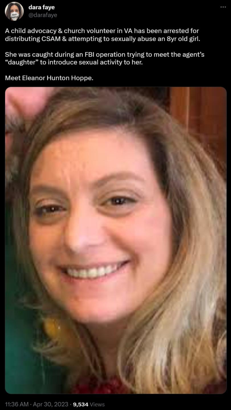 dara faye A child advocacy church volunteer in VA has been arrested for distributing CSAM attempting to sexually abuse an 8yr old girl She was caught during an FBI operation trying to meet the agents daughter to introduce sexual activity to her Meet Eleanor Hunton Hoppe