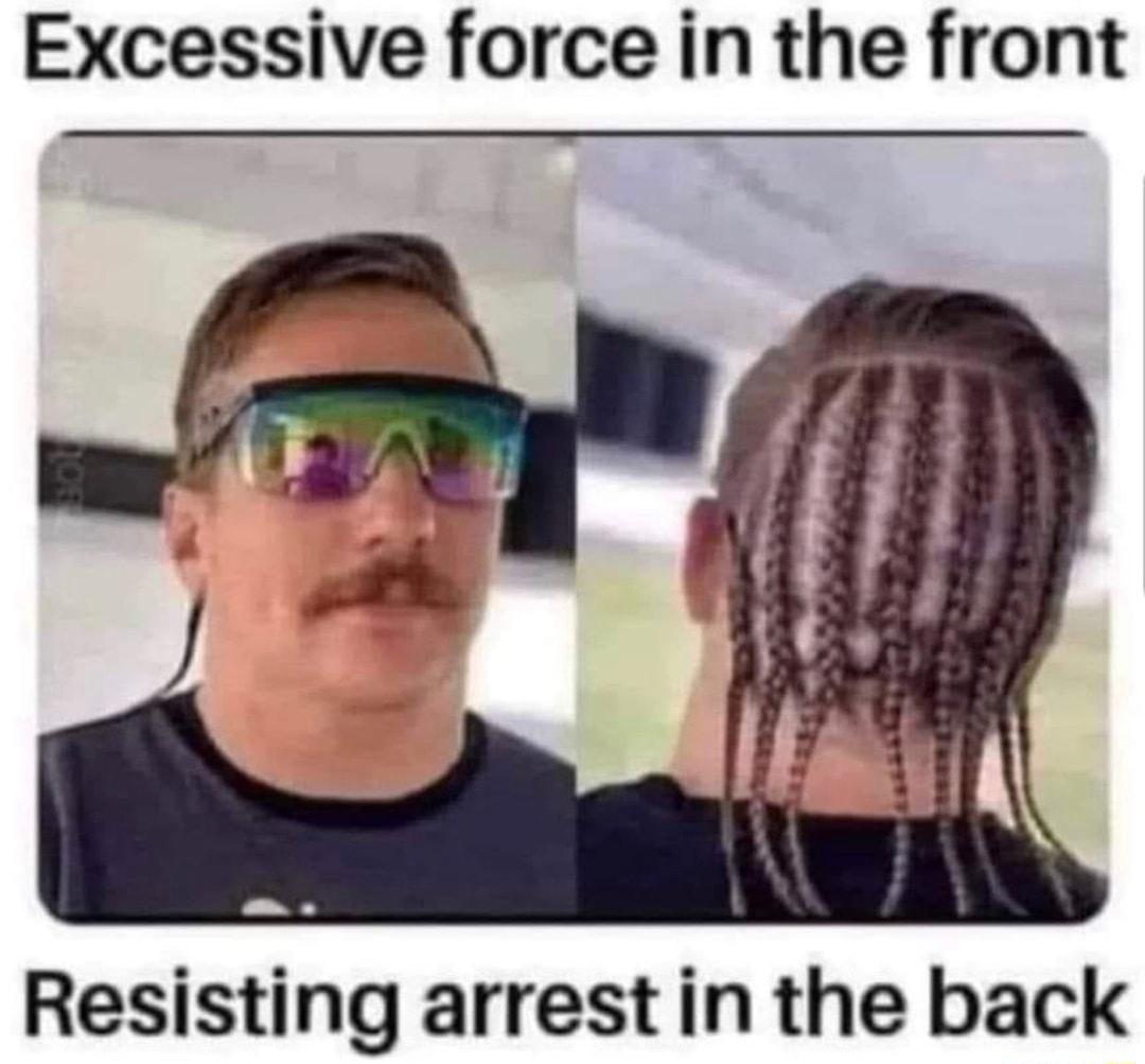 Excessive force in the front Resisting arrest in the back