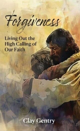 Forgiveness Living Out the High Calling of Our Faith Clay Gentry