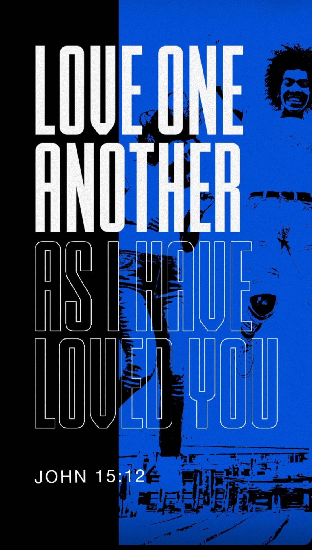 LOVE ONE ANOTHER AS I HAVE LOVED YOU JOHN 15:12