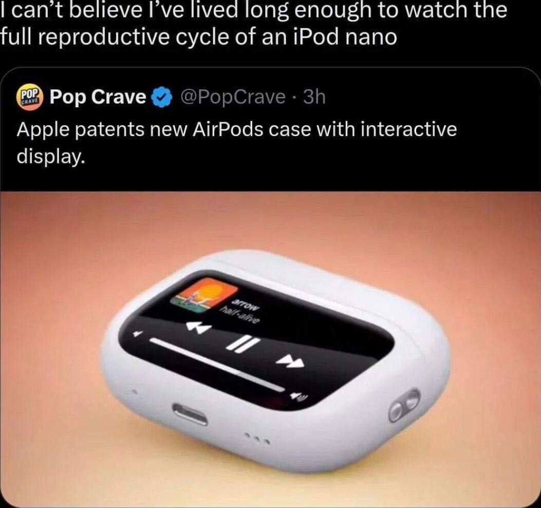 cant believe Ive lived long enough to watch the ull reproductive cycle of an iPod nano Pop Crave PopCrave 3h Apple patents new AirPods case with interactive CISWEA