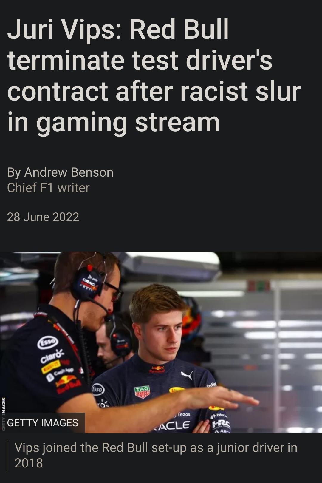 Juri Vips Red Bull LCHNINETCREE e TS contract after racist slur in gaming stream By Andrew Benson Chief F1 writer 28 June 2022 A N 2 2 GETTY IMAGES Vips joined the Red Bull set up as a junior driver in 2018