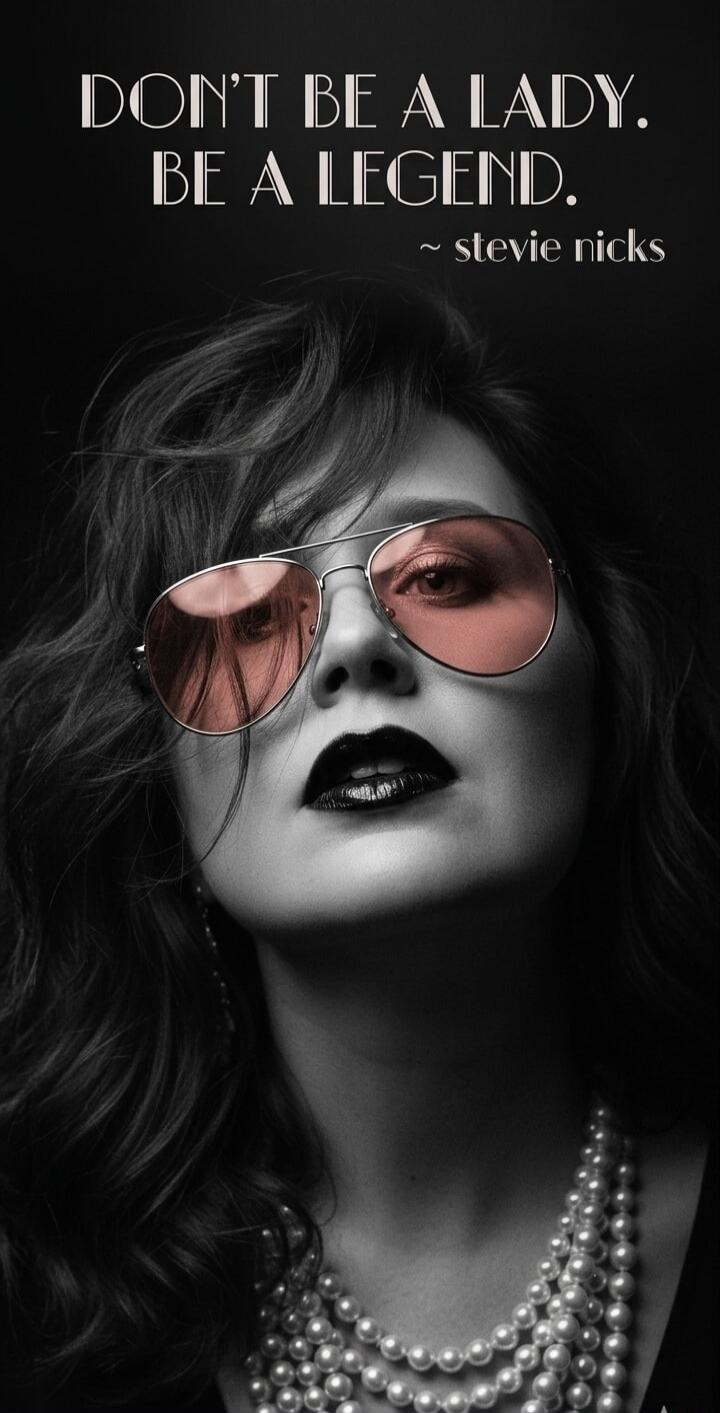DON'T BE A LADY. BE A LEGEND. ~ stevie nicks