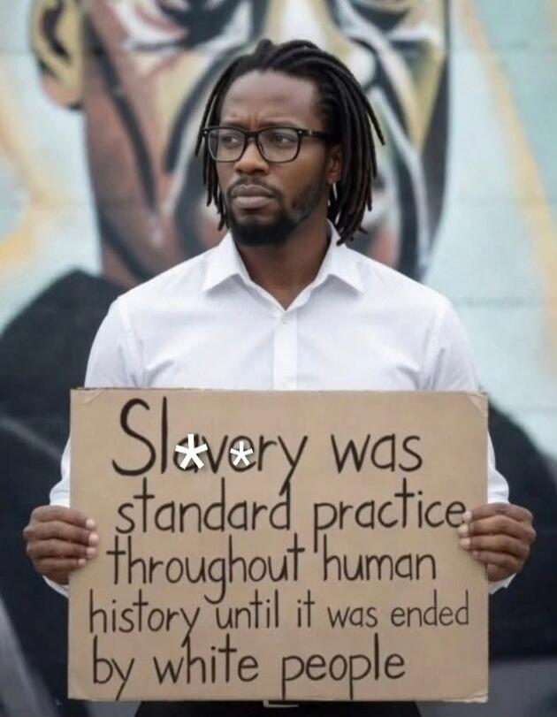 Slavery was standard practice throughout human history until it was ended by white people