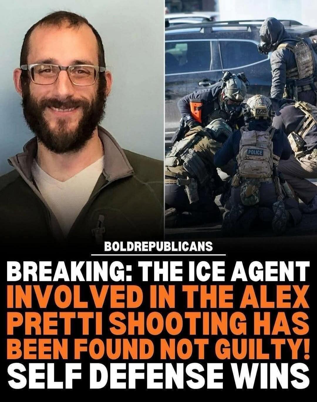 BOLD REPUBLICANS BREAKING: THE ICE AGENT INVOLVED IN THE ALEX PRETTI SHOOTING HAS BEEN FOUND NOT GUILTY! SELF DEFENSE WINS