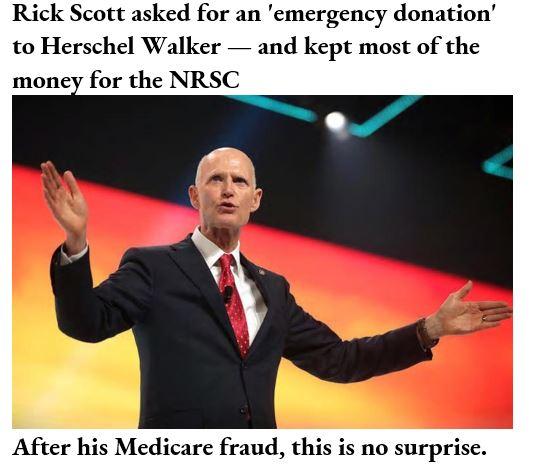 Rick Scott asked for an emergency donation to Herschel Walker and kept most of the money for the NRSC After his Medicare fraud this is no surprise