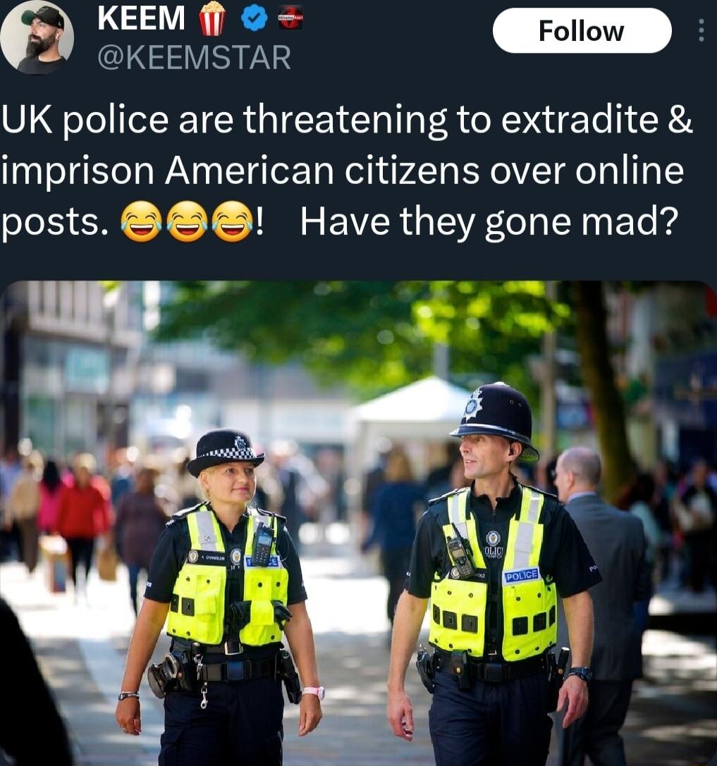 KEEM ff Foll KEEMSTAR UK police are threatening to extradite imprison American citizens over online posts Have they gone mad