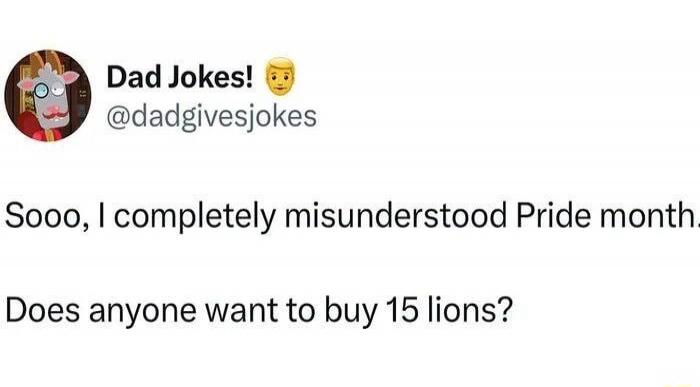 Sooo, I completely misunderstood Pride month. Does anyone want to buy 15 lions?