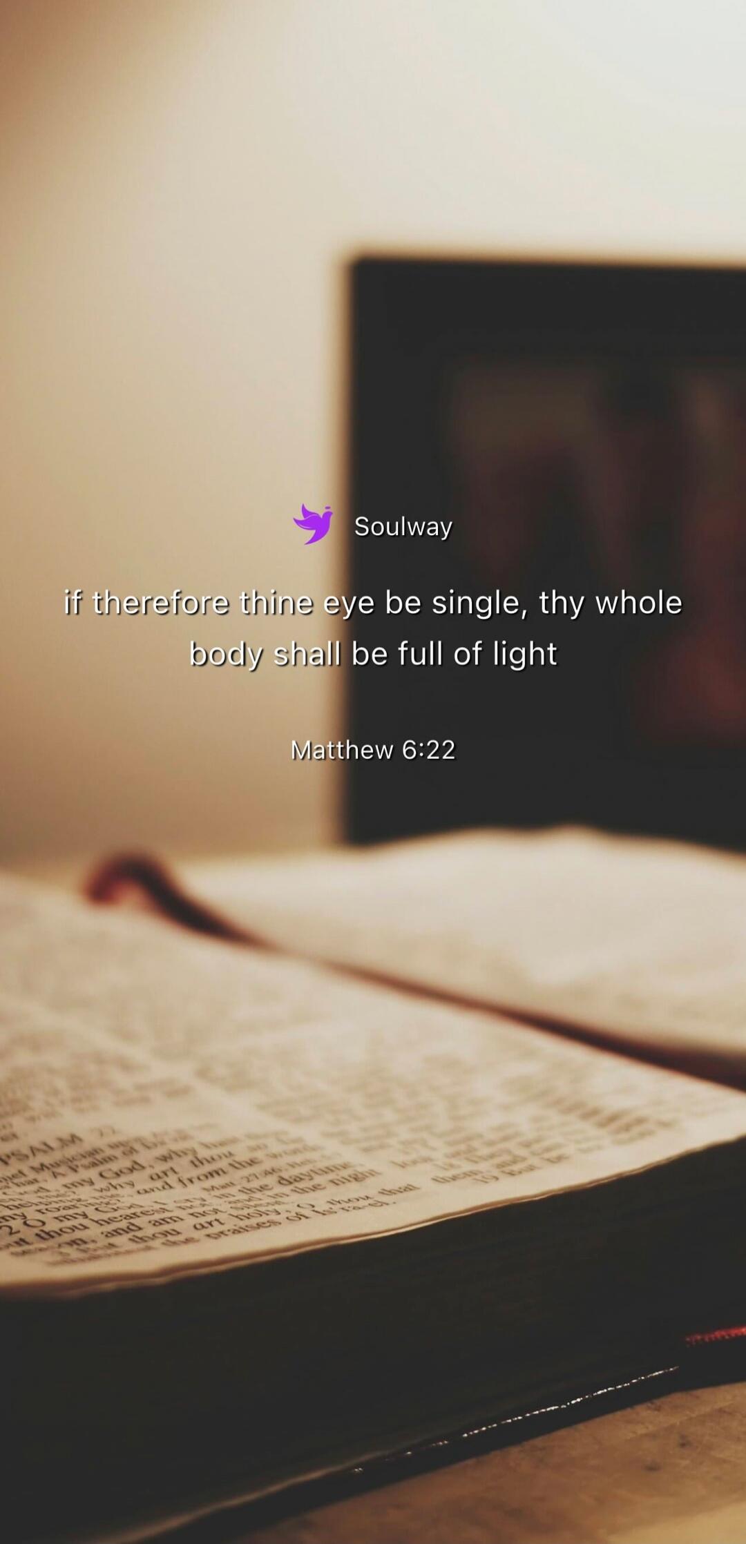 Soulway if therefore thine eye be single, thy whole body shall be full of light Matthew 6:22