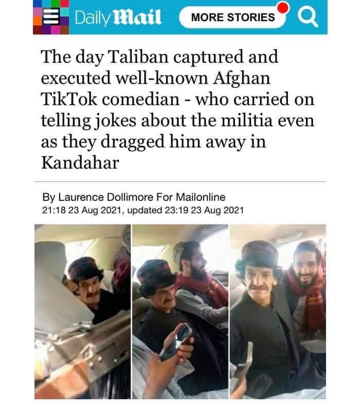 10 MORE STORIES The day Taliban captured and executed well known Afghan TikTok comedian who carried on telling jokes about the militia even as they dragged him away in Kandahar By Laurence Dollimore For Mailonline 2118 23 Aug 2021 updated 2319 23 Aug 2021