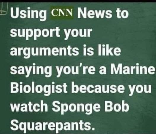 Using CNN News to support your arguments is like saying you're a Marine Biologist because you watch Sponge Bob Squarepants.