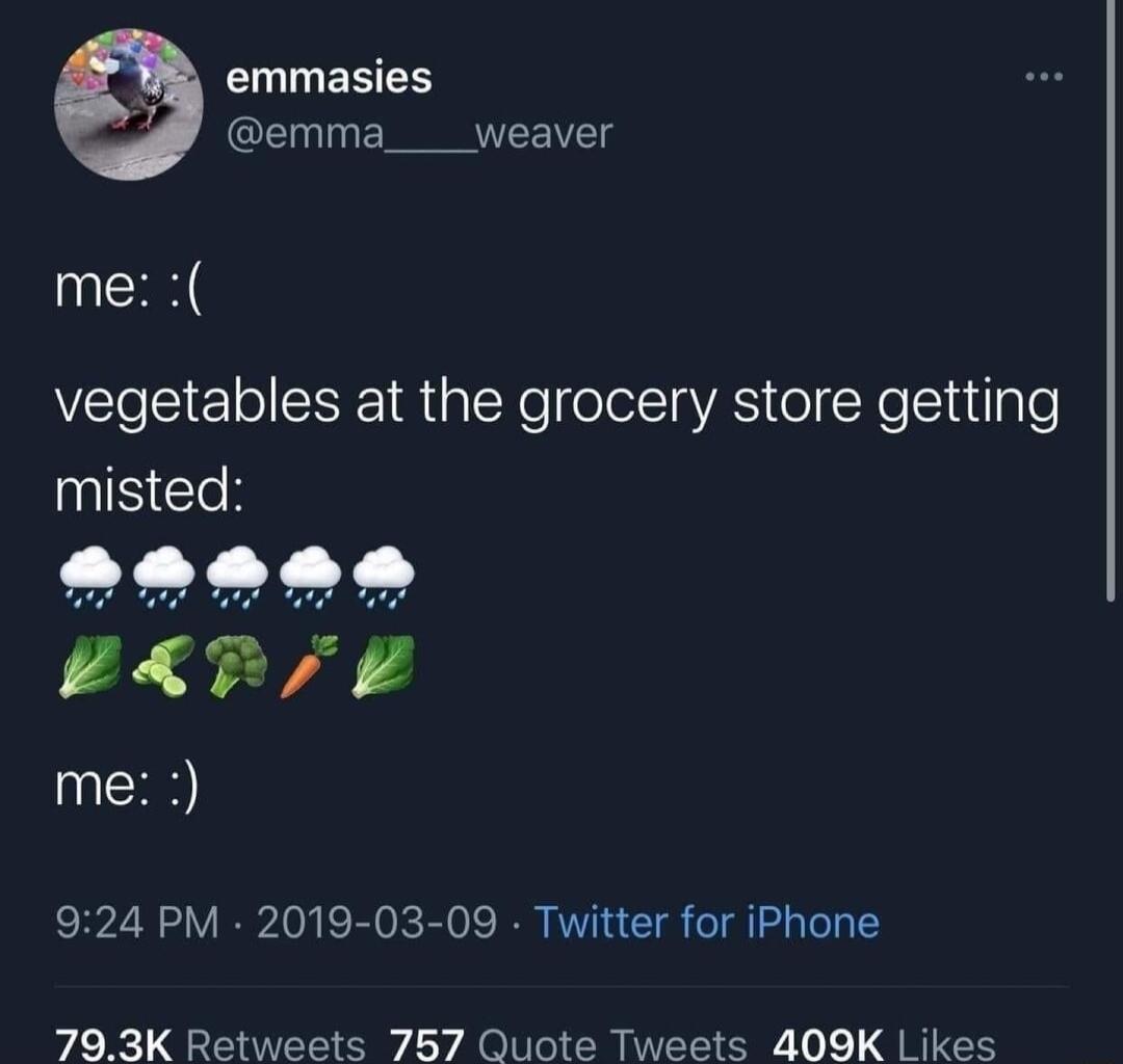 CULERTES N weaver me vegetables at the grocery store getting misted CLR e me 924 PM 2019 03 09 Twitter for iPhone 793K Retweets 757 Quote Tweets 409K Likes