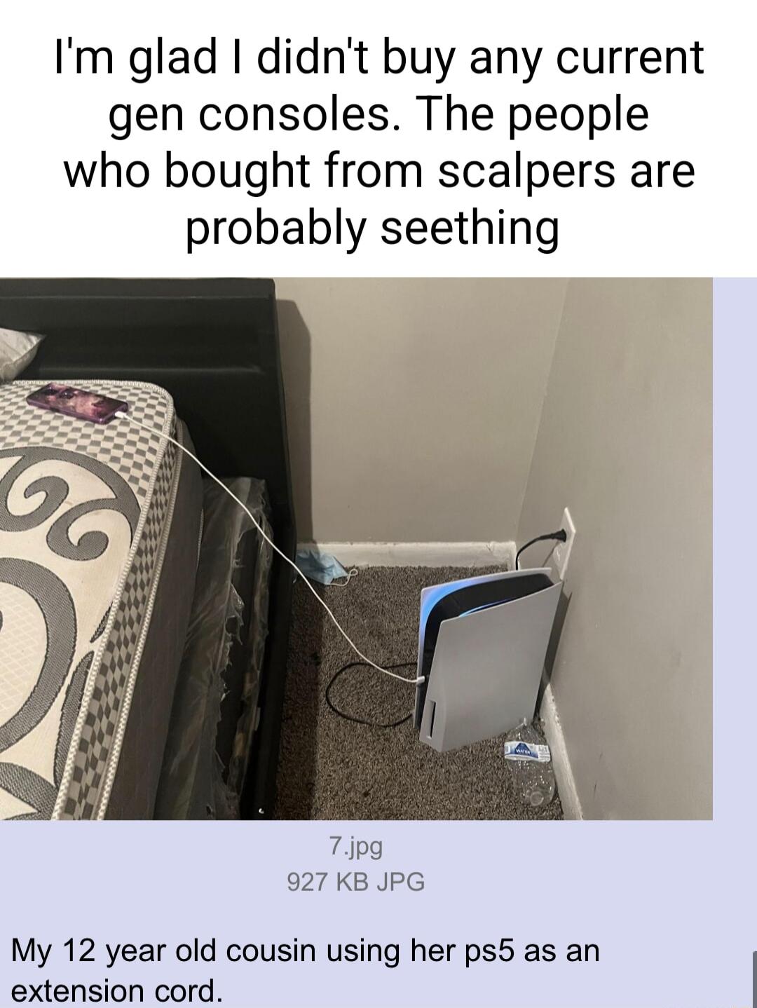 Im glad didnt buy any current gen consoles The people who bought from scalpers are probably seething 927 KB JPG My 12 year old cousin using her ps5 as an extension cord