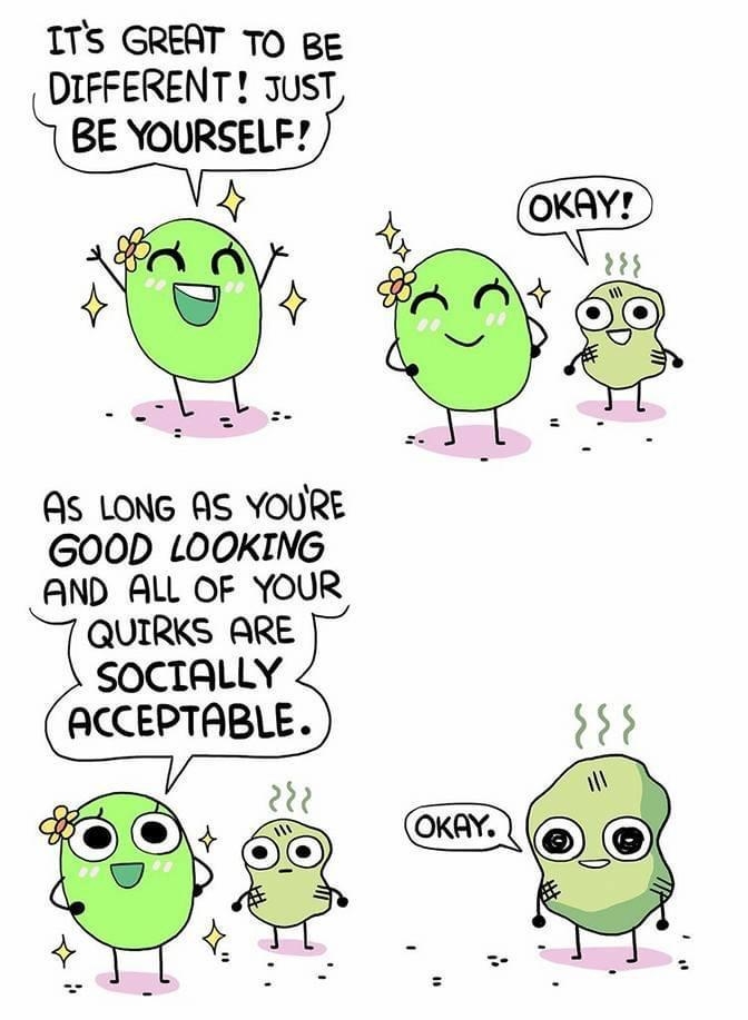 1Ts GREAT TO Be DIFFERENT JUST BE YOURSELF S 4 As LONG AS YOURE GOOD LOOKING AND ALL OF YOUR QUIRKS ARE SOCIALLY ACCEPTABLE OWLTURDCOM