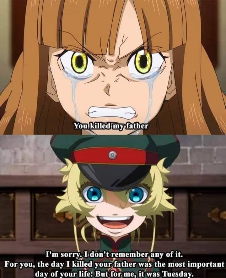 You killed my father. I'm sorry. I don't remember any of it. For you, the day I killed your father was the most important day of your life. But for me, it was Tuesday.