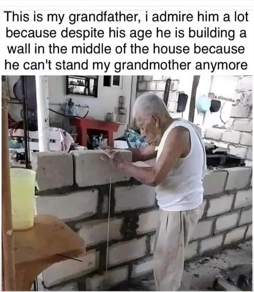 This is my grandfather i admire him a lot because despite his age he is building a wall in the middle of the house because he cant stand my grandmother anymore
