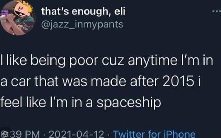 thats enough eli 55 jazz_inmypants like being poor cuz anytime Imin cYor I VENINEl Rl Il 0N Y feel like Im in a spaceship 39 PM 2021 04 12 Twitter for iPhone