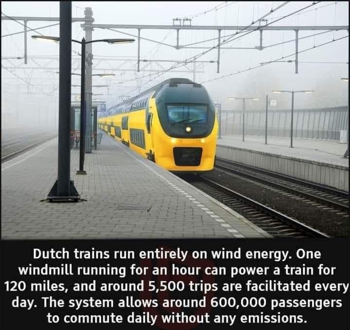 Dutch trains run entirely on wind energy One windmill running for an hour can power a train for 120 miles and around 5500 trips are facilitated every day The system allows around 600000 passengers to commute daily without any emissions