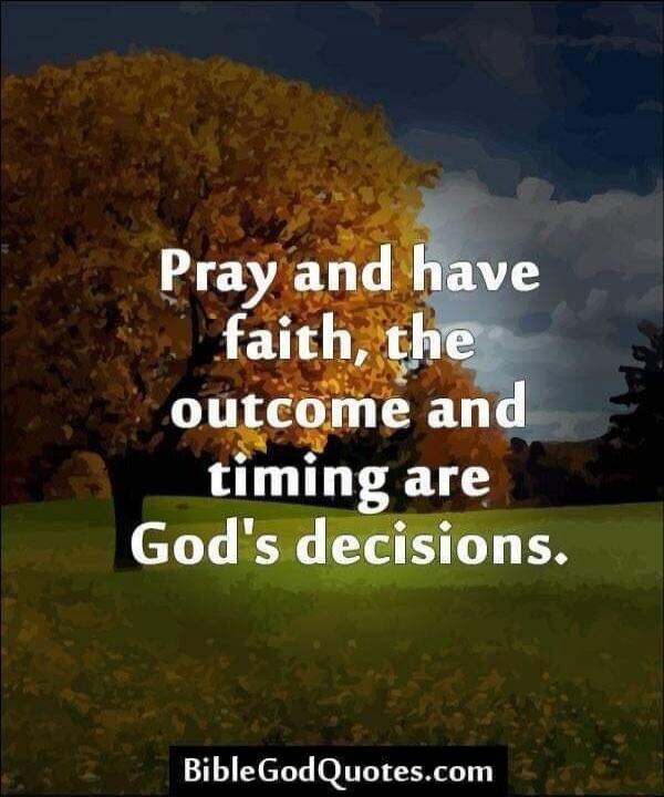 Pray and have faith, the outcome and timing are God's decisions. BibleGodQuotes.com