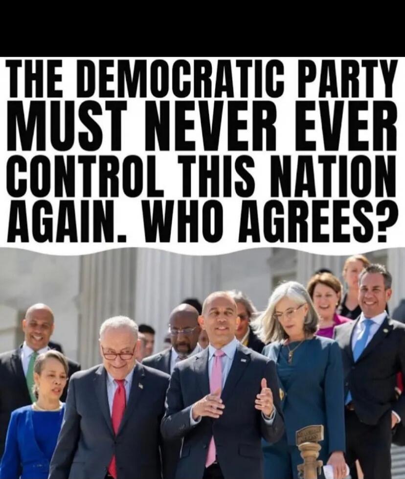THE DEMOCRATIC PARTY MUST NEVER EVER CONTROL THIS NATION AGAIN. WHO AGREES?