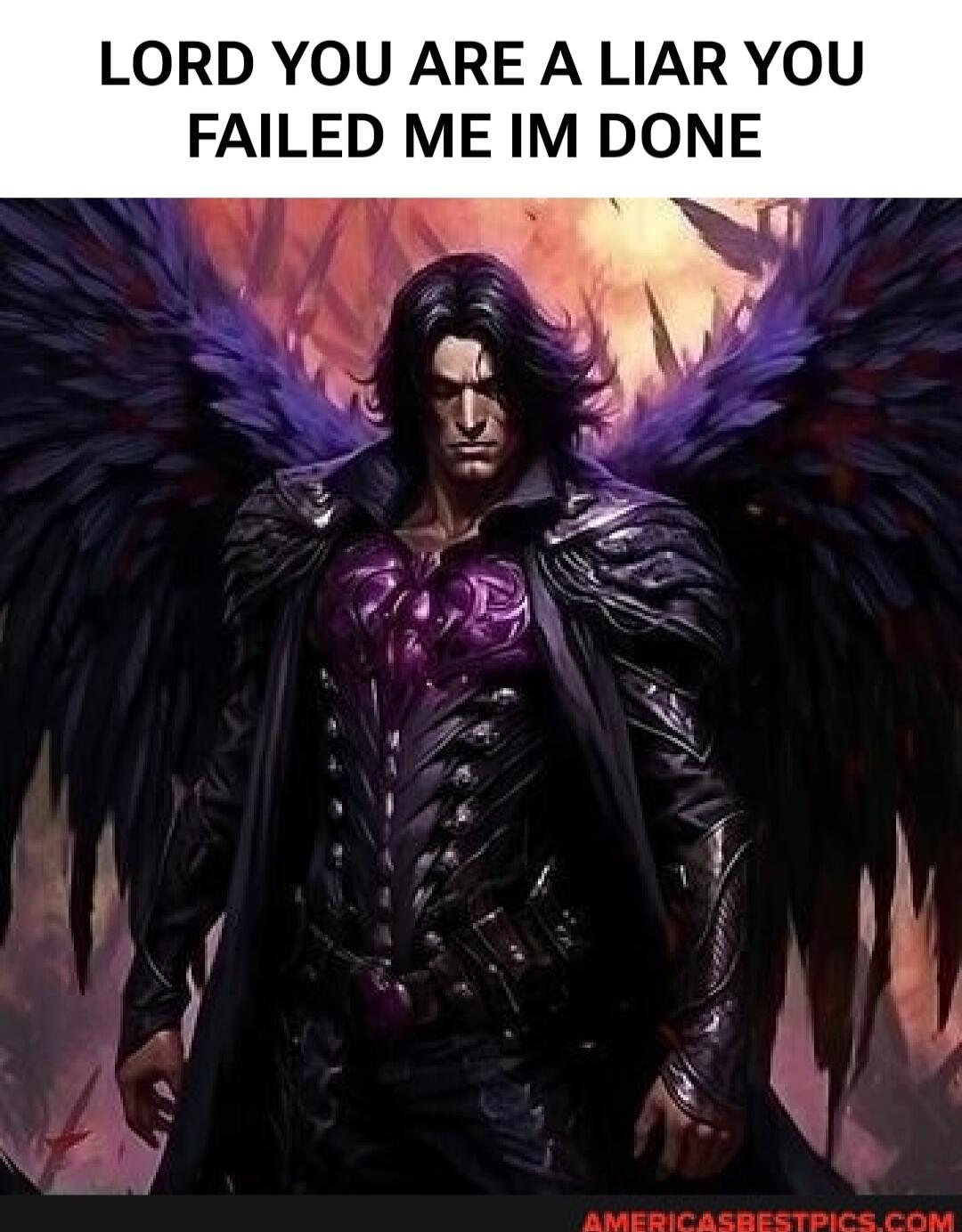 LORD YOU ARE A LIAR YOU FAILED ME IM DONE