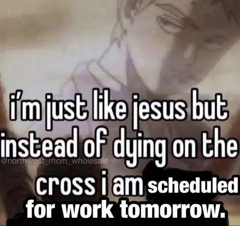 fijmijustllikeljesus bu instead of dying on the niross iam scheduled for work tomorrow