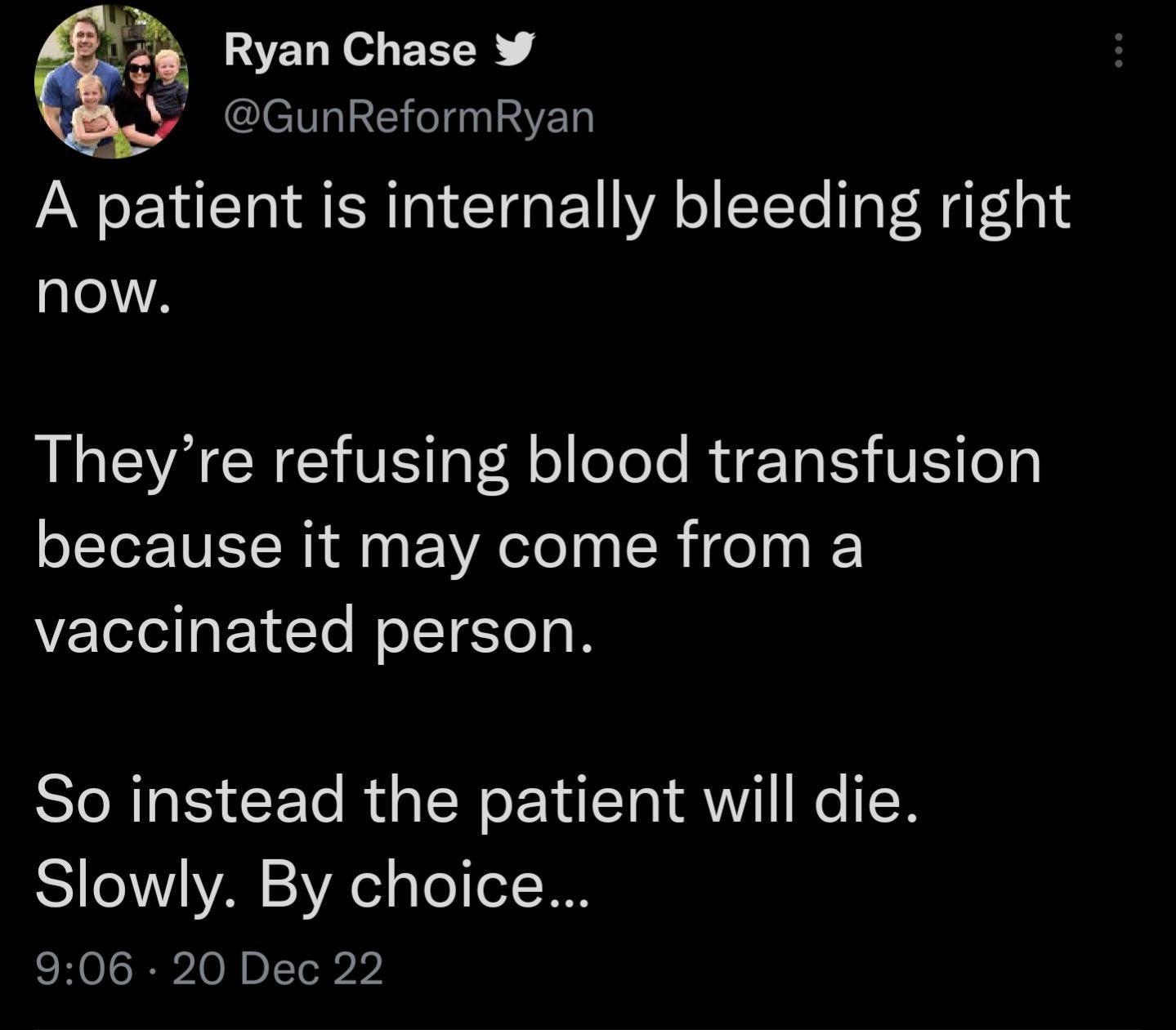 Ryan Chase GunReformRyan A patient is internally bleeding right now Theyre refusing blood transfusion because it may come from a vaccinated person SIS CEle RGN L QW RN Slowly By choice 906 20 Dec 22 1535 Retweets 335 Quote Tweets 7898 Likes o L 4