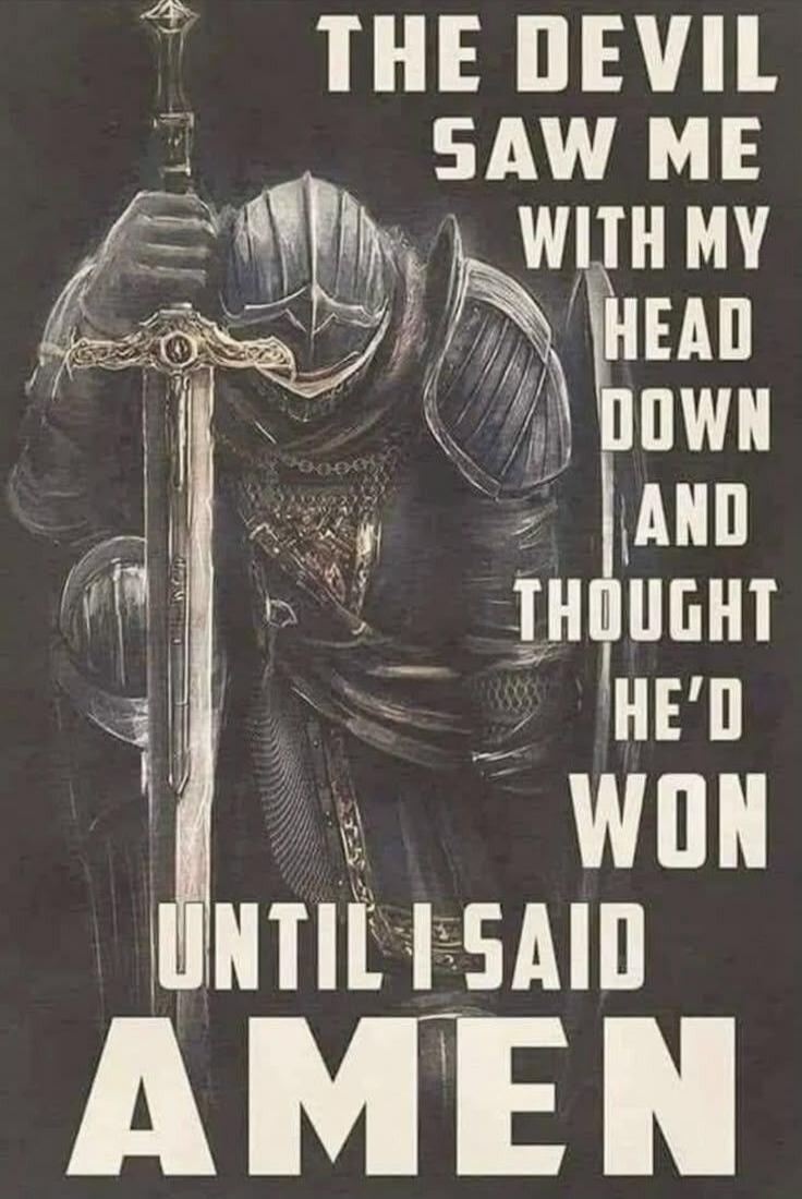 THE DEVIL SAW ME WITH MY HEAD DOWN AND THOUGHT HE'D WON UNTIL I SAID AMEN