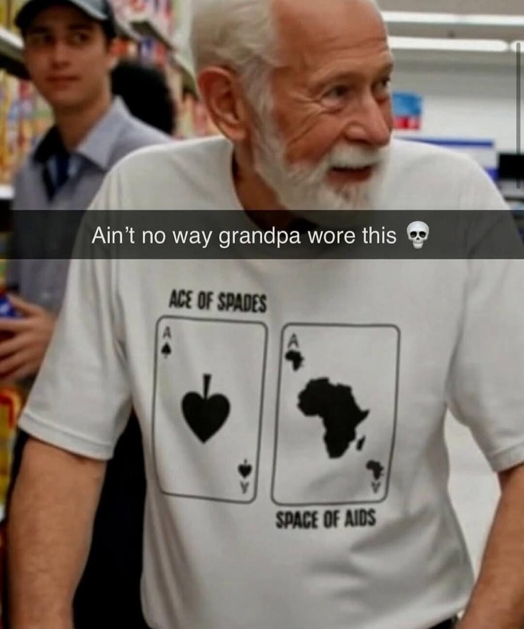 Ain't no way grandpa wore this 💀
ACE OF SPADES
SPACE OF AIDS