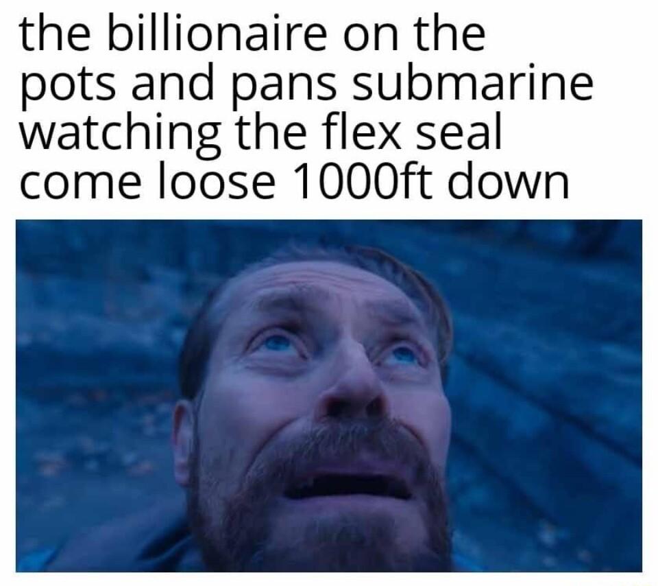 the billionaire on the pots and pans submarine watching the flex seal come loose 1000ft down