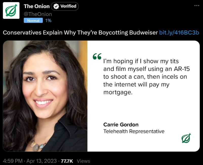 The Onion Verified Conservatives Explain Why Theyre Boycotting Budwelser bitly4168C3 Im hoping if show my tits and film myself using an AR5 to shoot a can then incels on the interet will pay my mortg Carrie Gordon Telehealth Rep 777K