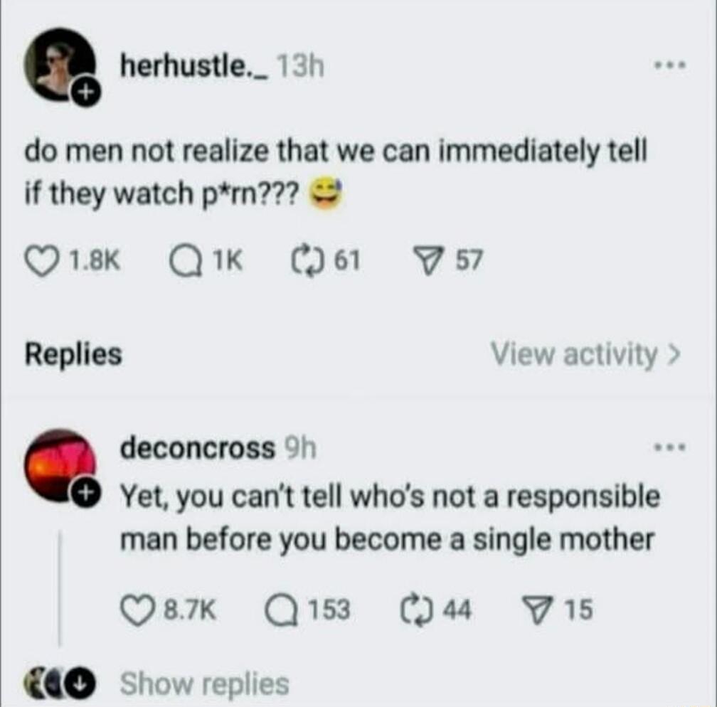 do men not realize that we can immediately tell if they watch porn?? 😅

Yet, you can’t tell who’s not a responsible man before you become a single mother
