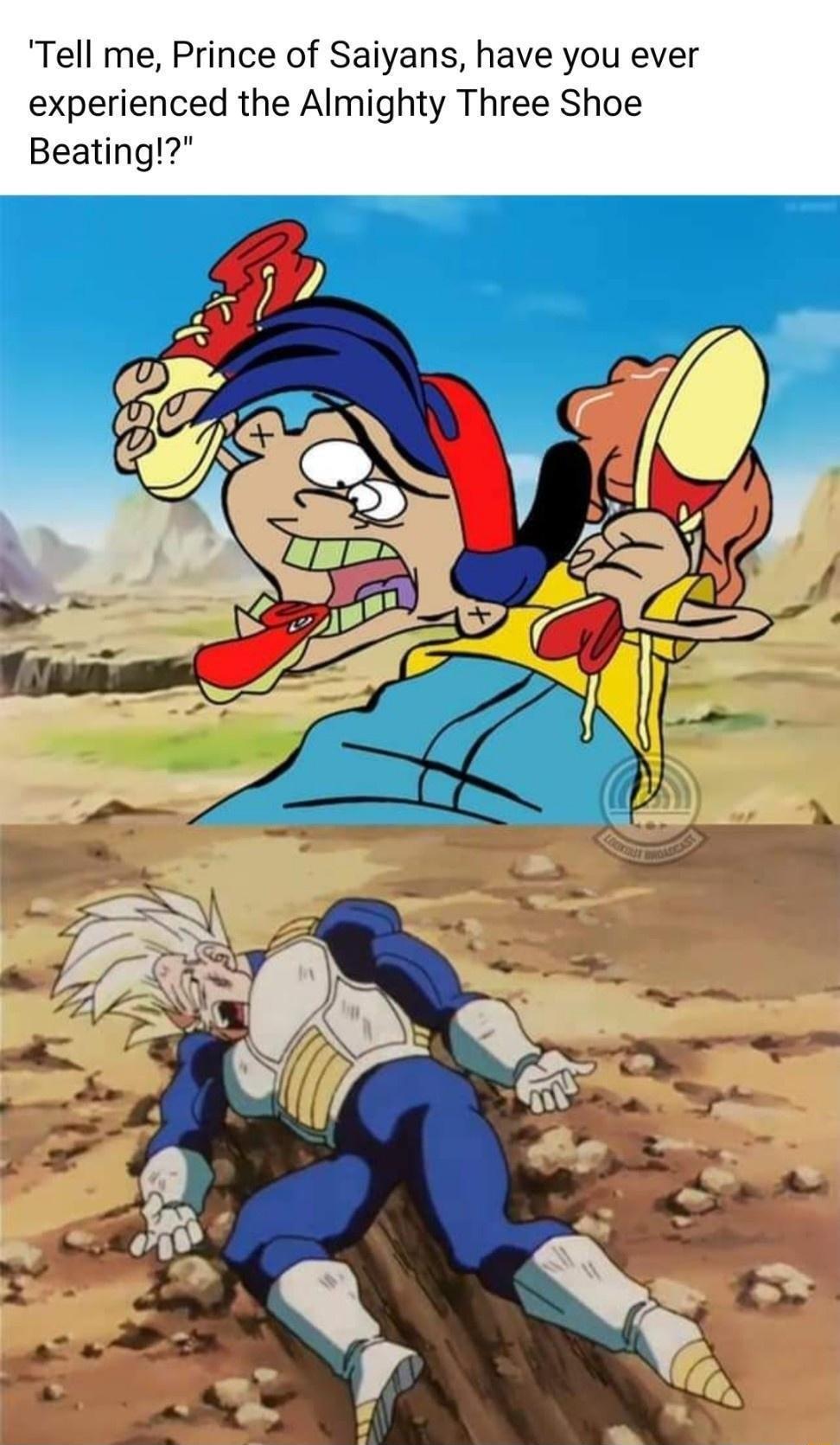 Tell me Prince of Saiyans have you ever experienced the Almighty Three Shoe Beating