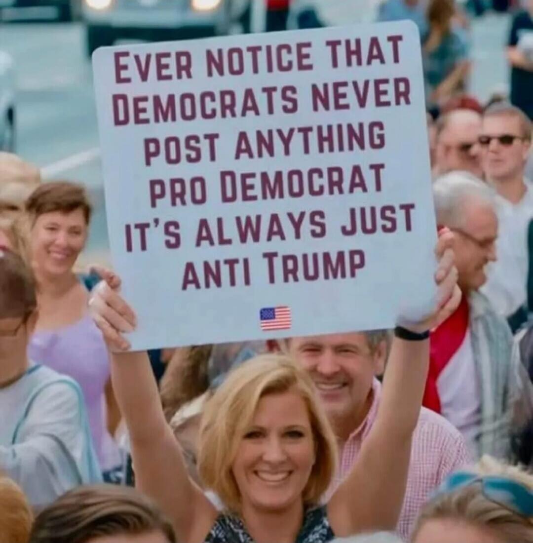 EVER NOTICE THAT DEMOCRATS NEVER POST ANYTHING PRO DEMOCRAT IT'S ALWAYS JUST ANTI TRUMP