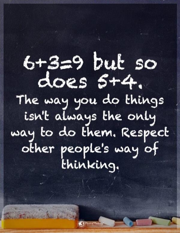 6+3=9 but so does 5+4. The way you do things isn't always the only way to do them. Respect other people's way of thinking.