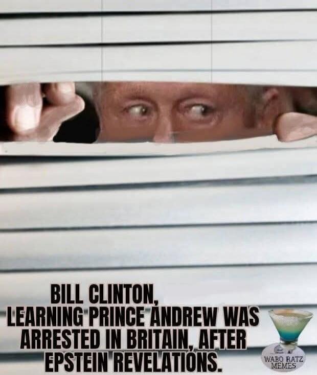 BILL CLINTON, LEARNING PRINCE ANDREW WAS ARRESTED IN BRITAIN, AFTER EPSTEIN REVELATIONS. WABO RATZ MEMES